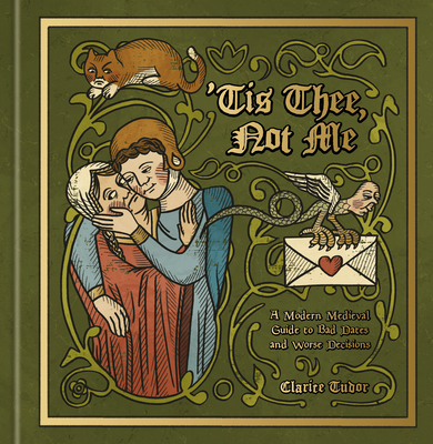 Coperta cărții ''Tis Thee, Not Me: A Modern Medieval Guide to Bad Dates and Worse Decisions - Clarice Tudor'