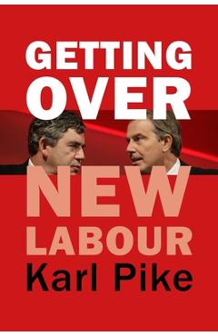 Poza produsului Getting Over New Labour: The Party After Blair and Brown - Karl Pike
