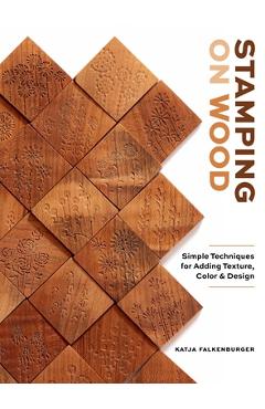 Coperta cărții 'Stamping on Wood: Simple Techniques for Adding Texture, Color, and Design - Katja Falkenburger'