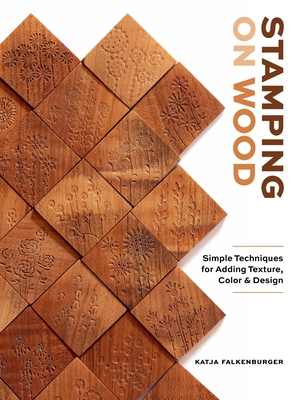 Coperta cărții 'Stamping on Wood: Simple Techniques for Adding Texture, Color, and Design - Katja Falkenburger'