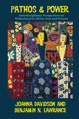 Pathos and Power: Interdisciplinary Perspectives on Widowhood in Africa, Past and Present - Benjamin N. Lawrance