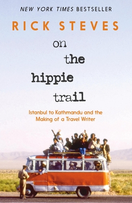 Coperta cărții 'On the Hippie Trail: Istanbul to Kathmandu and the Making of a Travel Writer - Rick Steves'