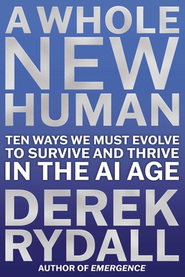 Coperta cărții 'A Whole New Human: Ten Ways We Must Evolve to Survive in the AI Age - Derek Rydall'