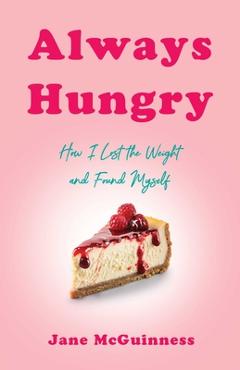 Poza produsului Always Hungry: How I Lost the Weight and Found Myself - Jane Mcguinness