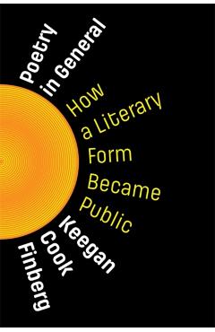Poetry in General: How a Literary Form Became Public - Keegan Cook Finberg