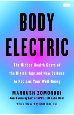 Coperta cărții 'Body Electric: The Hidden Health Costs of the Digital Age and the New Science to Reclaim Your Well-Being - Manoush'