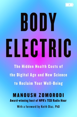 Coperta cărții 'Body Electric: The Hidden Health Costs of the Digital Age and the New Science to Reclaim Your Well-Being - Manoush'