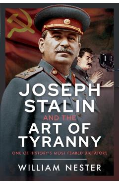 Joseph Stalin and the Art of Tyranny: One of History's Most Feared Dictators - William Nester
