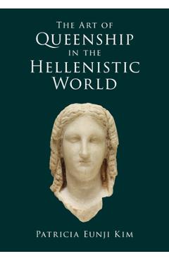 Poza produsului The Art of Queenship in the Hellenistic World - Patricia Eunji Kim