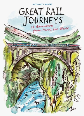 Coperta cărții 'The Great Rail Journeys: 36 Adventures from Across the World - Anthony Lambert'