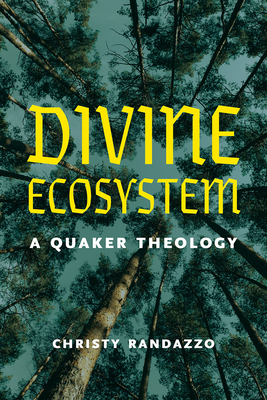 Divine Ecosystem: A Quaker Theology - Christy Randazzo