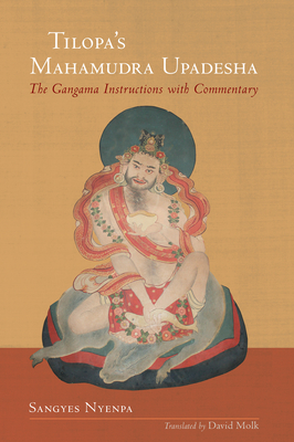 Tilopa's Mahamudra Upadesha: The Gangama Instructions with Commentary - Sangyes Nyenpa