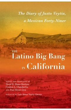 Coperta cărții 'The Latino Big Bang in California: The Diary of Justo Veytia, a Mexican Forty-Niner - David E. Hayes-bautista'