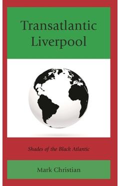 Coperta cărții 'Transatlantic Liverpool: Shades of the Black Atlantic - Mark Christian'