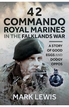 Coperta cărții '42 Commando Royal Marines in the Falklands War: A Story of Good Eggs and Dodgy Oppos - Mark Lewis'