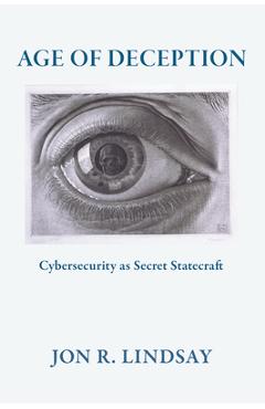 Poza produsului Age of Deception: Cybersecurity as Secret Statecraft - Jon R. Lindsay