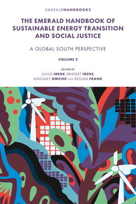 The Emerald Handbook of Sustainable Energy Transition and Social Justice: Contemporary Issues and Debates in the Global South - Julius Omokhudu Irene