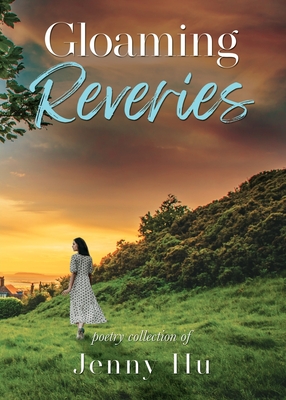Gloaming Reveries: Poetry Collection - Jenny Hu