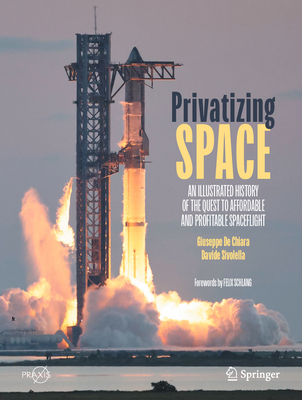 Privatizing Space: An Illustrated History of the Quest to Affordable and Profitable Spaceflight - Giuseppe De Chiara