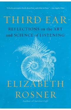 Poza produsului Third Ear: Reflections on the Art and Science of Listening - Elizabeth Rosner