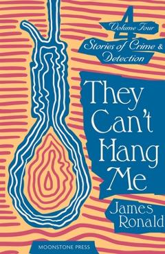 Coperta cărții 'They Can't Hang Me: Stories of Crime & Detection Vol 4 - James Ronald'