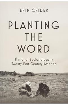 Poza produsului Planting the Word: Missional Ecclesiology in Twenty-First-Century America - Erin Crider