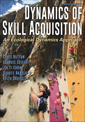 Dynamics of Skill Acquisition: An Ecological Dynamics Approach - Chris Button
