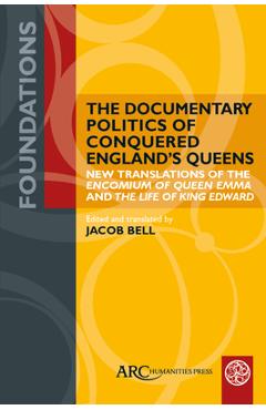 Poza produsului The Documentary Politics of Conquered England's Queens: New Translations of the Encomium of Queen Emma and the Life of King Edward - Jacob Bell