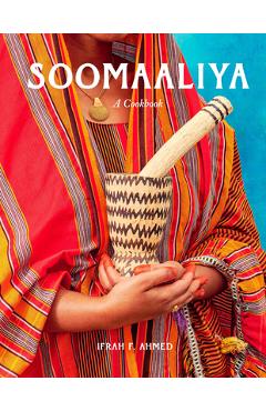 Coperta cărții 'Soomaaliya: Food, Memory, and Migration: A Cookbook - Ifrah F. Ahmed'