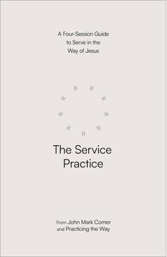 Coperta cărții 'The Service Practice: A Four-Session Guide to Serve in the Way of Jesus - John Mark Comer'
