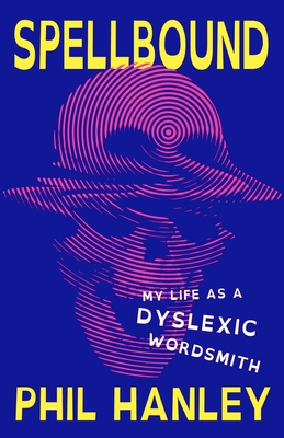 Coperta cărții 'Spellbound: My Life as a Dyslexic Wordsmith - Phil Hanley'