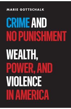 Coperta cărții 'Crime and No Punishment: Wealth, Power, and Violence in America - Marie Gottschalk'