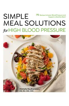 Coperta cărții 'Simple Meal Solutions for High Blood Pressure: 75 Recipes to Lower Blood Pressure and Support a Healthy Heart -'
