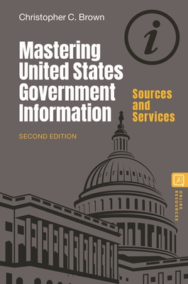 Mastering United States Government Information: Sources and Services - Christopher C. Brown
