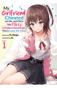 Coperta cărții 'My Girlfriend Cheated on Me, and Now My Flirty Underclassman Won't Leave Me Alone (Light Novel) Vol. 1 - Yu Omiya'