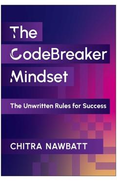 Coperta cărții 'Codebreaker Mindset: The Unwritten Rules for Success - Chitra Nawbatt'