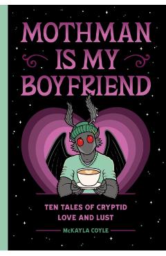 Coperta cărții 'Mothman Is My Boyfriend: Ten Tales of Cryptid Love and Lust - Mckayla Coyle'