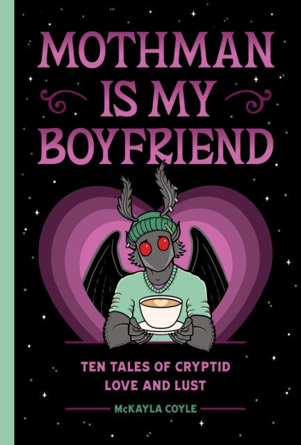 Coperta cărții 'Mothman Is My Boyfriend: Ten Tales of Cryptid Love and Lust - Mckayla Coyle'