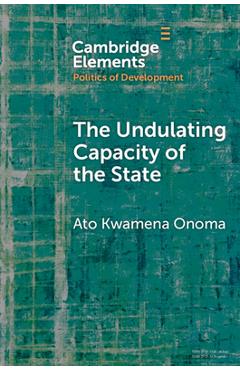Poza produsului The Undulating Capacity of the State: Autochthony and Infrastructure Development in African Cities - Ato Kwamena Onoma