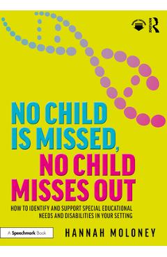 Poza produsului No Child is Missed, No Child Misses Out: How to Identify and Support Special Educational Needs and Disabilities in Your Setting - Hannah Moloney