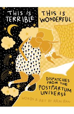 Coperta cărții 'This Is Terrible, This Is Wonderful: Dispatches from the Postpartum Universe - Rani Ban'