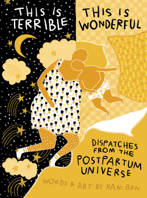 Coperta cărții 'This Is Terrible, This Is Wonderful: Dispatches from the Postpartum Universe - Rani Ban'