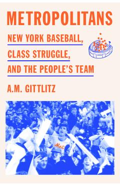 Coperta cărții 'Metropolitans: New York Baseball, Class Struggle, and the People's Team - A. M. Gittlitz'