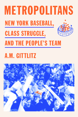Coperta cărții 'Metropolitans: New York Baseball, Class Struggle, and the People's Team - A. M. Gittlitz'