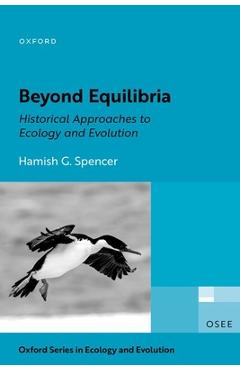 Beyond Equilibria: Historical Approaches to Ecology and Evolution - Hamish G. Spencer