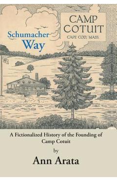 Coperta cărții 'Schumacher Way: A Fictionalized History of the Founding of Camp Cotuit - Ann Arata'