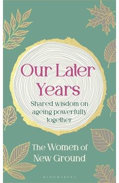 Coperta cărții 'Our Later Years: Shared Wisdom on Ageing Powerfully Together - New Ground'