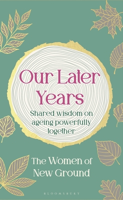 Coperta cărții 'Our Later Years: Shared Wisdom on Ageing Powerfully Together - New Ground'