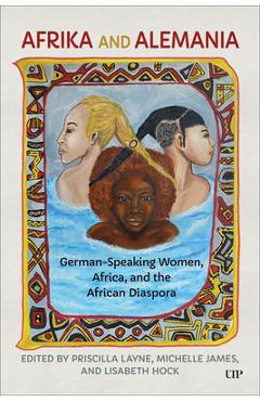 Afrika and Alemania: German-Speaking Women, Africa, and the African Diaspora - Priscilla Layne