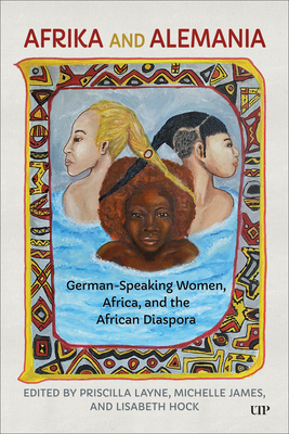 Afrika and Alemania: German-Speaking Women, Africa, and the African Diaspora - Priscilla Layne